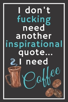 Paperback I don't fucking need another inspirational quote... I need coffee: Perfect Gift For Coffee Lovers, 120 Pages Blank Lined Notebook With Custom Soft Cov Book