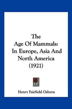 Paperback The Age Of Mammals: In Europe, Asia And North America (1921) Book