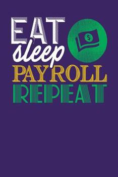 Eat Sleep Payroll Repeat : Dark Purple, Yellow and Green Design, Blank College Ruled Line Paper Journal Notebook for Accountants and Their Families. (Bookkeeping and Tax Season 6 X 9 Inch Composition