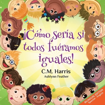 What If We Were All The Same! Bilingual Edition: ¡Cómo Sería Si Todos Fuéramos Iguales!