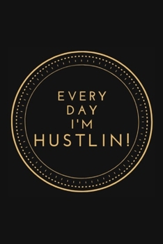 EVERY DAY I'M HUSTLIN!: Hustling Notebook - With Inspirational Quote Area in 120 pages - Write Down All Your Thoughts, Gratitude... Ruled Lined Pages Edition