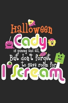 Halloween cady is yummy and all but don't forget to save room for I Scream: Halloween blank journal pages for all horror fans | 120 pages for vampires, ghouls, witches and zombies | 6x9" inches
