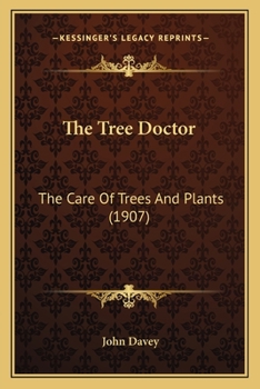 The Tree Doctor: A Book On Tree Culture, Illustrated Profusely With Photographs
