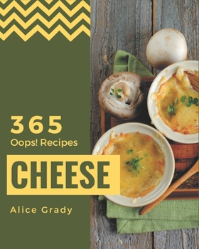 Paperback Oops! 365 Cheese Recipes: Make Cooking at Home Easier with Cheese Cookbook! Book