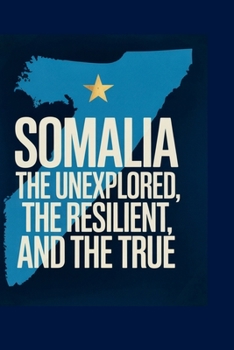 Somalia: The Unexplored, The Resilient, and The True: 1,000 Eye-Opening Trivia Questions on History, Culture, Conflict, and the Road Forward