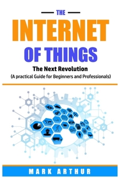 Paperback The Internet of Things: The Next Revolution (A Practical Guide for Beginners and Professionals) Book