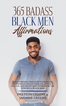 Paperback 365 Badass Black Men Affirmations: Daily Positive Thoughts to Increase Confidence, Create Wealth, Attract Success, and Boost Self-Esteem for the Power Book