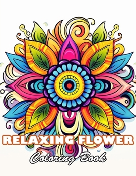 Relaxing Flower Coloring Book For Adult: 100+ High-Quality and Unique Colouring Pages