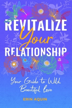 Paperback Revitalize Your Relationship: Your Guide to Wild, Beautiful Love Book
