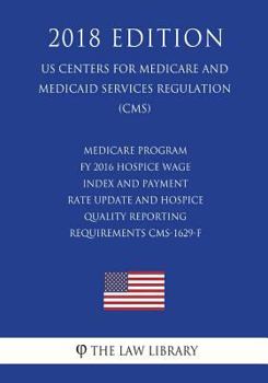 Paperback Medicare Program - FY 2016 Hospice Wage Index and Payment Rate Update and Hospice Quality Reporting Requirements CMS-1629-F (US Centers for Medicare a Book