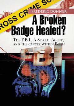 Hardcover A Broken Badge Healed?: The FBI, a Special Agent, and the Cancer within Both Book