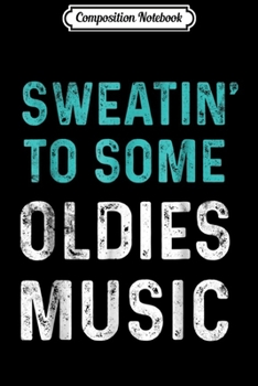 Composition Notebook: Gym Workou Sweatin' To Some Oldies Music Exercise Journal/Notebook Blank Lined Ruled 6x9 100 Pages
