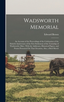 Hardcover Wadsworth Memorial: An Account of the Proceedings of the Celebration of the Sixtieth Anniversary of the First Settlement of the Township o Book