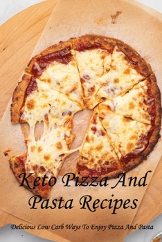 Paperback Keto Pizza And Pasta Recipes: Delicious Low Carb Ways To Enjoy Pizza And Pasta Book