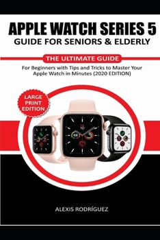 Paperback Apple Watch Series 5 Guide for Seniors & Elderly: The Ultimate Guide for Beginners with Tips and Tricks to Master Your Apple Watch in Minutes!(2020 ED Book