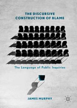 Hardcover The Discursive Construction of Blame: The Language of Public Inquiries Book