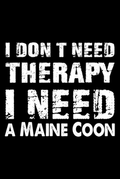 I Don't Need Therapy I Need A Maine Coon: Cute Maine Coon Ruled Notebook, Great Accessories & Gift Idea for Maine Coon Owner & Lover.default Ruled Notebook With An Inspirational Quote.