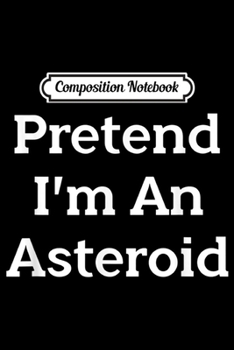 Paperback Composition Notebook: Pretend I'm An Asteroid Costume Funny Space Halloween Party Journal/Notebook Blank Lined Ruled 6x9 100 Pages Book