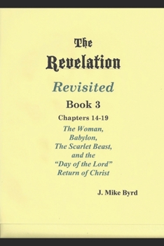 Paperback The Revelation Revisited Book III: The Woman, Babylon, The Scarlet Beast, and The Day of the Lord Return of Christ (Chapters 14-19) Book