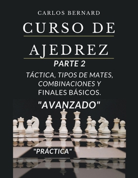 Paperback Curso de ajedrez parte 2, t?ctica, tipos de mates, combinaciones y finales b?sicos, pr?ctica, avanzado. [Spanish] Book