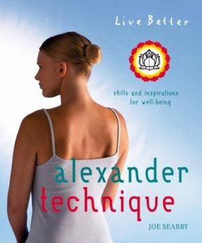 Live Better: Alexander Technique: Exercises and Inspirations for Well-being (Live Better S.): Exercises and Inspirations for Well-being (Live Better S.)
