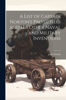 Paperback A List of Captain Norton's Projectiles and His Other Naval and Military Invéntions Book