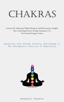 Paperback Chakras: Lessons On Achieving Chakra Harmony And Restoration: Insights Into Cultivating Positive Energy Emanation Via Your Sacred Energy Centers (Harm Book