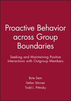 Paperback Proactive Behavior Across Group Boundaries: Seeking and Maintaining Positive Interactions with Outgroup Members Book