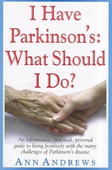 Paperback I Have Parkinson's: What Should I Do?: An Informative, Practical, Personal Guide to Living Positively with the Many Challenges of Parkinson's Disease Book