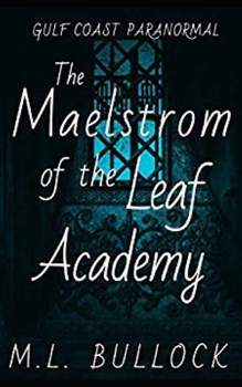 The Maelstrom of the Leaf Academy - Book #11 of the Gulf Coast Paranormal