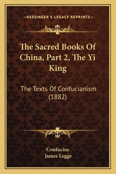 The Sacred Books Of China, Part 2, The Yi King: The Texts Of Confucianism