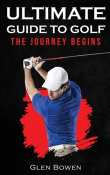 Hardcover Ultimate Guide to Golf: The Journey Begins Book