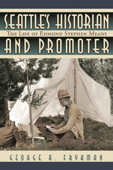 Seattle's Historian and Promoter: The Life of Edmond Stephen Meany