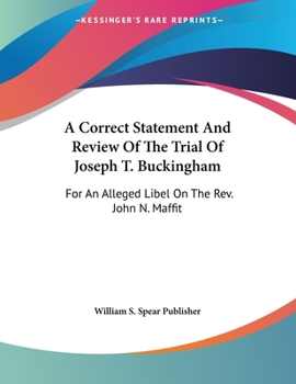 Paperback A Correct Statement And Review Of The Trial Of Joseph T. Buckingham: For An Alleged Libel On The Rev. John N. Maffit Book