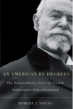 Hardcover An American by Degrees: The Extraordinary Lives of French Ambassador Jules Jusserand Book