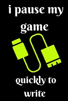 i pause my game quickly to write: notebook gamer to write in ,video gaming journal competition gamer love,  gift for girls,boys, who love gamer  .../110 page. 6x9. soft cover. matte finish