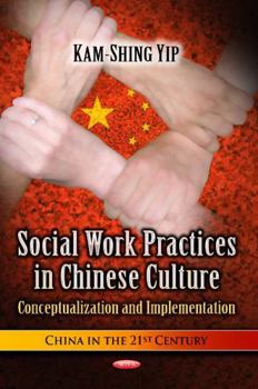Hardcover Social Work Practices in Chinese Culture: Conceptualization and Implementation (China in the 21st Century: Social Issues, Justice and Status) Book