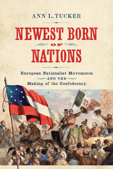 Hardcover Newest Born of Nations: European Nationalist Movements and the Making of the Confederacy Book