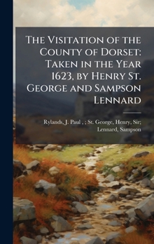 The Visitation of the County of Dorset: Taken in the Year 1623, by Henry St. George and Sampson Lennard