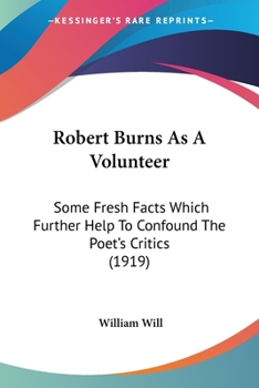 Paperback Robert Burns As A Volunteer: Some Fresh Facts Which Further Help To Confound The Poet's Critics (1919) Book