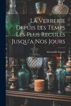 Paperback La Verrerie Depuis Les Temps Les Plus Reculés Jusqu'a Nos Jours [French] Book