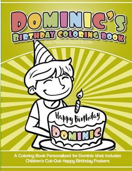 Dominic's Birthday Coloring Book Kids Personalized Books : A Coloring Book Personalized for Dominic That Includes Children's Cut Out Happy Birthday Posters