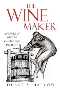 Paperback The Wine Maker: A picture of who we can become in Christ Book