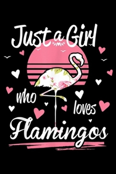 Paperback Just A Girl Who Loves Flamingos: Flamingo . Just A Girl Who Loves Flamingos Journal/Notebook Blank Lined Ruled 6x9 100 Pages Book