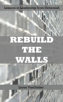 Paperback Rebuild the Walls: Lessons in Leadership from Nehemiah Book