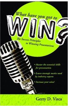 Paperback What Have You Got to Win?: The Success Principles To Winning Presentations Book