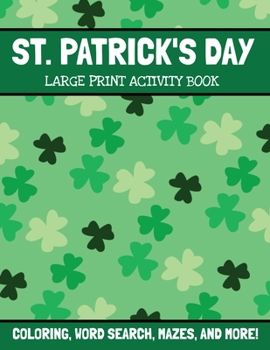 Paperback St. Patrick's Day Large Print Activity Book: Coloring, Word Search, Mazes, Word Scramble, and More, St. Patrick's Day Puzzle And Activities Book For K [Large Print] Book