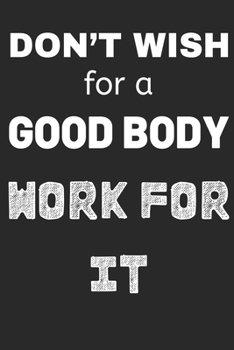 Don't Wish for a Good Body Work for It: Weekly Planner 2020