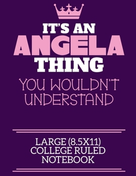 It's An Angela Thing You Wouldn't Understand Large (8.5x11) College Ruled Notebook: A cute notebook or notepad to write in for any book lovers, doodle writers and budding authors!