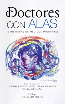 Doctores Con Alas: 12 Historias De M�dicos Migrantes
